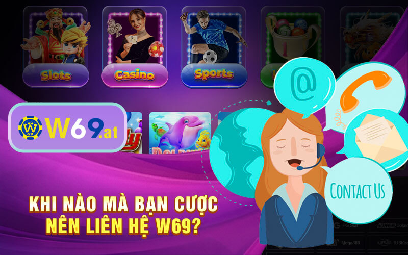 Khi nào mà bạn cược nên liên hệ W69?